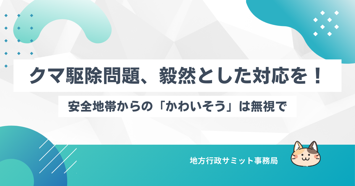 クマ駆除問題、住民のために毅然とした対応を!安全地帯からの「かわいそう」は無視で! | 地方行政サミット事務局